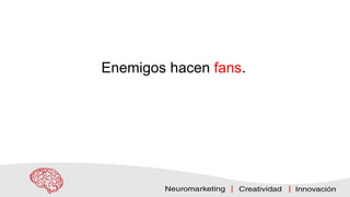 Enemigos hacen fans.
 