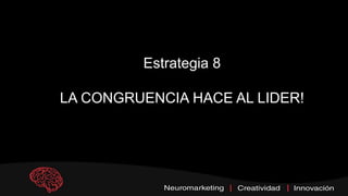 Estrategia 8
LA CONGRUENCIA HACE AL LIDER!
 