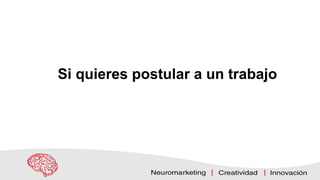 Si quieres postular a un trabajo
 