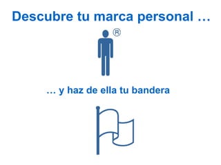 Descubre tu marca personal … …  y haz de ella tu bandera 