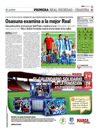 SÁBADO 7 ENERO 2012
                                                                                                                                                                                                                                     19
                                                              PRIMERA REAL SOCIEDAD - OSASUNA M

LOS DE MONTANIER VIENEN DE UNA GRAN RACHA EN LA LIGA Y GANAR EN COPA                                                                                                             Estadio: Anoeta                             TV
                                                                                                                                                                                 Árbitro: F.T. Vitienes (cántabro) C+L2/PPV 18.00


Osasuna examina a la mejor Real                                                                                                                                                       Real Sociedad                              4-3-3
                                                                                                                                                                                 13 Zubikarai, 19 Cadamuro, 15 Ansotegi, 18 Mariga, 10
                                                                                                                                                                                 Prieto, 27 Rubén Pardo y 21 Ifrán.


Vela podría entrar en el once por Xabi Prieto y medirse a su ex • Mendilibar tiene seis                                                                                          Entrenador: Philippe Montanier


bajas para la cita • Nino y Andrés Fernández vuelven al once titular de los rojillos                                                                                                                           1
                                                                                                                                                                                                             Bravo
                                                                                                                                                                                       22             16                3               24
ÓSCAR BADALLO ƒ SAN SEBASTIÁN          después de que ante los baleares                                                                                                             Estrada         Demidov M. González De la Bella
GONZALO VELASCO ƒ PAMPLONA             ambos alternasen su situación.
                                                                                                                                                                                        17                     4                    11
La Real Sociedad quiere ganar es-         Vela, que en diciembre ofreció                                                                                                            Zurutuza               Elustondo            Aranburu
ta tarde a Osasuna para continuar      su mejor rendimiento desde que
con la racha de cinco jornadas sin     llegó a San Sebastián, se mediría                                                                                                               23                      9                     7
perder, que acumuló al final del       al conjunto en el que estuvo cedi-                                                                                                             Vela                  Agirretxe           Griezmann
pasado año, y afrontar el partido      do en la 07-08. El que no podrá
                                                                                                                                                                                                               17
de Copa del martes en Mallorca         medirse al equipo de su tierra es
                                                                                                                                                                                                              Nino
con la mayor moral, en busca del       Carlos Martínez, que sigue lesio-
pase a cuartos.                        nado e integra la lista de bajas jun-                                                                                                                   21              22              19
                                                                                                                                                                                             Lamah           Timor           Ibrahima
   El conjunto txuriurdin sabe         to a Illarramendi e Iñigo Martínez.
que su mejoría en las últimas jor-        Por su parte, Osasuna afrontará                                                                                                                               6            10
nadas necesita continuidad, so-        el primer partido liguero de 2011                                                                                                                            Nekounam Puñal
bre todo en cuanto a la suma de        con seis bajas. El técnico rojillo,                                                                                                             27              4                23              24
puntos, para alejarse de unos          José Luis Mendilibar, no podrá                                                                                                             Satrústegui Miguel Flaño Sergio                   Damiá
puestos de descenso que están a        contar con los lesionados Echai-                                                                                                                                        25
tan sólo dos puntos, pese a que        de, Masoud, Kike Sola, Rubén,                                                                                                                                 Andrés Fernández
sumase nueve de los últimos 15         Roversio y Raúl García. Estos dos
que se disputaron en 2011.             últimos son titulares en el equipo                                                                                                             Osasuna                                 4-2-3-1
   Montanier volverá a contar con      que dirige el entrenador vasco.
Bravo en la portería, después de          Las novedades con respecto a                                                                                                           13 Asier Riesgo, 5 Lolo, 9 Leka, 11 Calleja, 16 Cejudo,
                                       la convocatoria del partido de ida                                                                                                        18 Annunziata y 20 Raitala.
darle descanso en la Copa, tenien-
do el chileno por delante a los mis-   de los octavos de final de la Copa
                                                                               JOSUNE MTZ. DE ALBENIZ




                                                                                                                                                                                 Entrenador: José Luis Mendilibar
mos jugadores de campo que ac-         del Rey ante el Barcelona son
tuaron el miércoles frente al Ma-      dos. Andrés Fernández y Nino,
llorca, con la duda de Prieto o Ve-
la. El mexicano podría volver a
ser titular y el 10 suplente, como
en los últimos partidos ligueros,
                                       quienes ni siquiera viajaron a la
                                       Ciudad Condal y hoy serán titu-
                                       lares, desplazan a Ricardo y al
                                       canterano Roberto Torres.
                                                                                                                           Z 5
                                                                                                 Llorente y Agirretxe celebran un gol ante la decepción del osasunista Sergio.
                                                                                                                                                                                              MARCA.COM
                                                                                                                                                                                                SIGUE EN DIRECTO EL CHOQUE ENTRE
                                                                                                                                                                                              REAL SOCIEDAD Y OSASUNA, Y PODRÁS




                                                                                                               N
                                                                                                                                                                                              COMENTARLO EN NUESTRO MARCADOR




                                                                                                        G    O
 