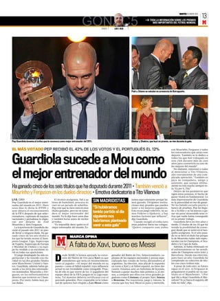 MARTES 10 ENERO 2012
                                                                                                                                                                                                     13
                                                                              GONZC5   ENVIADO ESPECIAL
                                                                                                 ZURICH     LUIS F. ROJO
                                                                                                                                               TODA LA INFORMACIÓN SOBRE LOS PREMIOS
                                                                                                                                                 MÁS IMPORTANTES DEL FÚTBOL MUNDIAL                  M




                                                                                                                                                                                                            AFP
                                                                                                                            Pelé y Zidane se saludan en presencia de Butragueño.
REUTERS




                                                                                                                                                                                                            AFP
          Pep Guardiola levanta el trofeo que le reconoce como mejor entrenador del 2011.                                   Blatter y Shakira, que leyó un premio, se ríen durante la gala.


          EL MÁS VOTADO PEP RECIBIÓ EL 42% DE LOS VOTOS Y EL PORTUGUÉS EL 12%                                                                                        con Mourinho, Ferguson y todos
                                                                                                                                                                     los entrenadores que aman este



          Guardiola sucede a Mou como
                                                                                                                                                                     deporte. También se lo dedico a
                                                                                                                                                                     todos los que han trabajado en
                                                                                                                                                                     este club durante más de cien
                                                                                                                                                                     años para convertirlo en uno de
                                                                                                                                                                     los mejores del mundo”.



          el mejor entrenador del mundo
                                                                                                                                                                        No obstante, emocionó a todos
                                                                                                                                                                     al mencionar a Tito Vilanova,
                                                                                                                                                                     aún convaleciente de una com-
                                                                                                                                                                     plicada operación: “También es
                                                                                                                                                                     para mi compañero, amigo y
                                                                                                                                                                     asistente, que aunque última-
          Ha ganado cinco de los seis títulos que ha disputado durante 2011 • También venció a                                                                       mente no está mucho siempre es-
                                                                                                                                                                     tá. Va por ti, Tito”.

          Mourinho y Ferguson en los duelos directos • Emotiva dedicatoria a Tito Vilanova                                                                              Dentro de los parámetros que
                                                                                                                                                                     rigen estos premios, el hecho de
                                                                                                                                                                     ganar títulos es fundamental. Lo
          L. F. R. ❙ ZÚRICH                         El técnico azulgrana, fiel a su                                         tamos aquí solamente porque he-          más impresionante de Guardiola
          Pep Guardiola es el mejor entre-       línea de humildad, procura no              SIN MADRIDISTAS                 mos ganado. Dirigimos institu-           es la precocidad en eso de ganar.
          nador del mundo en 2011. Hace          caer en un pecado de soberbia.                                             ciones muy grandes que pueden            No ha habido escuela previa o
          unos días lo decía la IFFHS y          Pep cree que la clave está en esos         “Si hubiéramos                  tener a los mejores jugadores.           banco de pruebas, Pep ha llega-
          ayer obtuvo el reconocimiento          títulos ganados, pero no se consi-                                         Esto es un juego colectivo, no so-       do a la élite y se ha puesto a ga-
          de la FIFA después de que selec-       dera el mejor entrenador del
                                                                                            tenido partido al día           mos Federer o Djokovic, y hay            nar sin parar alcanzando unas ci-
          cionadores, capitanes de equipos       mundo. Ya lo dijo hace unos días           siguiente nos                   muchos factores que influyen”,           fras que nadie había conseguido
          nacionales y periodistas lo eligie-    y también horas antes de recibir                                           dijo Guardiola.                          en su primer trabajo.
          ran por delante de José                el trofeo.                                 habríamos planteado               Cuando recogió el trofeo tuvo             Guardiola lleva en tres años y
          Mourinho y Alex Ferguson.
              La trayectoria de Guardiola du-
                                                    “Es imposible decir quién es el
                                                 mejor entrenador del mundo. Es-
                                                                                            venir a esta gala”              unas palabras hacia sus colegas:
                                                                                                                            “Quiero compartir este trofeo
                                                                                                                                                                     medio 13 títulos de los 16 que ha
                                                                                                                                                                     tenido la posibilidad de conse-
          rante el pasado año 2011 no pue-                                                                                                                           guir desde que se sentó en el ban-
          de llevar a ninguna duda. Ha ga-                                                                                                                           quillo azulgrana. Si el año pasa-
          nado cinco de los seis títulos a                                                                                                                           do no se llevó el título fue porque
          los que he tenido acceso (Cham-
                                                                   MARCA OPINA                                                                                       lo de Mourinho había sido espec-
          pions League, Liga, Supercopa                                                                                                                              tacular con la Champions, el Scu-
          de España, Supercopa de Europa
          y Mundial de Clubes) y su equi-
          po ha rendido a un excelente ni-
                                                                  A falta de Xavi, bueno es Messi                                                                    detto y la Copa de Italia.
                                                                                                                                                                        Además, le había eliminado en
                                                                                                                                                                     el enfrentamiento en las semifi-
          vel en todas sus apariciones.                                                                                                                              nales de Champions entre Inter y
              El juego desplegado ha sido es-             esde MARCA hemos apoyado la conce-              ganador del Balón de Oro. Seleccionadores, ca-             Barcelona. Desde esa elección,
          pectacular y ha vencido con cla-
          ridad en las dos grandes finales
          ante Manchester United y San-
                                                    D     sión del Balón de Oro para Xavi ya que
                                                          entendemos que sería un reconocimiento
                                                    tanto al jugador —el mejor del mundo en su
                                                                                                          pitanes de los equipos nacionales y prensa espe-
                                                                                                          cializada han votado de forma abrumadora al
                                                                                                          argentino. Su elección, más allá de lo expuesto
                                                                                                                                                                     justo hace un año, Guardiola ha
                                                                                                                                                                     completado su colección de títu-
                                                                                                                                                                     los con cinco trofeos más.
          tos. Guardiola, además había ga-          puesto— como al fútbol español, cuya influencia       en torno a Xavi y al fútbol español, no tiene dis-            A pesar de todo esto, su futuro
          nando a los otros dos entrenado-          actual es tan formidable como innegable. Prue-        cusión. Estamos ante un futbolista de leyenda,             sigue en el aire. A Ferguson le
          res nominados, Mourinho y Fer-            ba de ello es que nueve de los 11 jugadores del       llamado a ganar muchos más premios o, al me-               preguntaron si podría ser su sus-
          guson, en los enfrentamientos             equipo ideal de la FIFA juegan en la Liga espa-       nos, a competir por ellos con otros grandes ju-            tituto en el Manchester. “¿Por
          directos que tuvieron en Cham-            ñola. Tal dominio debería certificarse con el         gadores como Cristiano, el propio Xavi, Iniesta            qué iba a dejar Guardiola el Bar-
          pions. Por tanto, había muy po-           preciado galardón. Pero respetable es la volun-       o Benzema. Por trayectoria, juego y valores, la            celona? Si yo fuera él seguiría allí
          cas dudas.                                tad de quienes han elegido a Leo Messi como           corona que hoy luce Messi es justa y merecida.             toda mi vida”, dijo.
 