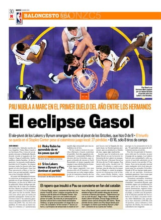 MARTES 10 ENERO 2012
               30
                M                   BALONCESTO NBA                                  GONZC5




                                                                                                                                                                                           Pau Gasol y su
                                                                                                                                                                                   hermano Marc pugnan
                                                                                                                                                                                   por un rebote durante
                                                                                                                                                                                      el partido entre los
GETTY IMAGES




                                                                                                                                                                                    Lakers y los Grizzlies.




               PAU NUBLA A MARC EN EL PRIMER DUELO DEL AÑO ENTRE LOS HERMANOS

               El eclipse Gasol
               El ala-pívot de los Lakers y Bynum amargan la noche al pívot de los Grizzlies, que hizo 0 de 9 • El triunfo
               se queda en el Staples Center pese al calamitoso juego local: 27 pérdidas • El 16, sólo 8 tiros de campo
               JESÚS SÁNCHEZ S
               Es tradición. Sábado noche en
                                                           Ricky Rubio ha                  quedó algo ensuciado por esa es-
                                                                                           tadística en el tiro.
                                                                                                                                por boxes con la llegada de Joa-
                                                                                                                                quín Juan, su fisioterapeuta per-
                                                                                                                                                                      porque es la sensación en la Li-
                                                                                                                                                                      ga. “Él aprendió sus pases de mí”,
               Los Ángeles. Visita Marc Gasol a        aprendido de mí                        “Si los Lakers tienen en can-     sonal, que se producirá a finales     contesto jocoso al envite.
               su hermano Pau. Cena en un ja-                                              cha a Bynum y Gasol, controlan       de mes, sigue algo maltrecho.            Pau ha recuperado el humor,
               ponés cercano a Redondo Beach,          los pases que da”                   el partido. Son dos jugadores do-      Asume que la tendencia con          pero sólo por la victoria, no por
               donde reside el jugador de los          PAU GASOL
                                                                                           minantes”, comentaba Hollins, el     Mike Brown es ser la tercera re-      el juego de su equipo. Los Lakers
               Lakers. Paga el anfitrión. Sushi,       Ala-pívot de los Lakers, en broma
                                                                                           técnico de los Grizzlies, que si-    ferencia de los Lakers en ataque.     fueron una calamidad y sólo sa-
               palillos, charla familiar. Al día si-                                       guen echando de menos a Zach         Entre Bryant y Bynum hicieron         caron el partido adelante en el
               guiente, la pasada madrugada,                                               Randolph, el mejor jugador del       36 tiros de los 74 del equipo. Pau    último cuarto tras perder 27 ba-
               partido en el Staples. Se pegan             Si los Lakers                   equipo y una referencia en el pos-   lanzó sólo ocho. Acabó con 13         lones. Esto sería pecado mortal
               porque nada les gusta más que                                               te bajo para toda la NBA.            puntos, 15 rebotes y cuatro asis-     ante cualquier otro rival más po-
               ganar al otro hermano. Esta vez         tienen a Bynum y Pau,                  Pau sigue jugando con una         tencias, una de ellas por la espal-   tente que los actuales Grizzlies.
               Pau oscureció a Marc y los La-
               kers, tras un mal partido, supera-
                                                       dominan el partido”                 protección en el hombro —ho-
                                                                                           rrorosa por su color negro deba-
                                                                                                                                da a lo Magic o, como le pregun-
                                                                                                                                taron en vestuarios tras la du-
                                                                                                                                                                      Desde el 95 no hacían nada pare-
                                                                                                                                                                      cido en un partido. Entonces
               ron a los Grizzlies (90-82).            LIONEL HOLLINS                      jo de la camiseta blanca de los      cha, como Ricky Rubio, cuyo           también ganaron. Son cosas que
                  Al center de Memphis le encan-       Entrenador de Memphis Grizzlies     Lakers—, a la espera de pasar        nombre suena en todas partes          ocurren en este campeonato.
               ta sentirse protagonista en un                                                                                                                            “Estamos cansados, tenemos
               partido en el que también esté su                                                                                                                      que aprender rápido y nos está
               hermano, ya sea en la NBA o en                                                                                                                         costando”, reconoció Bryant, que
               la selección. Hace tiempo que de-                                                                                                                      también sigue con problemas fí-
               cidió huir de la vida a la sombra          El rapero que insultó a Pau se convierte en fan del catalán                                                 sicos, pero en la muñeca. Dio
               de Pau. Buscó su propio camino,                                                                                                                        nueve asistencias, registro nota-
               sigue creciendo y le va fenome-            I Snoop Dogg, rapero, cantante de hip-hop, pro-    ticar a Pau Gasol, justo cuando más erosionada           ble para su manera de entender
               nal, pero no fue su noche. Hace            ductor musical, actor y asiduo ocupante de una     estaba la figura del catalán después de tantos           el juego, y acabó con 26 puntos.
               casi tres años que no tenía un             butaca a pie de pista en el Staples Center, tipo   rumores e intentos de trapaso. “Deberíamos sa-           Fue el décimo partido de los La-
               partido semejante: firmó un ho-            Jack Nicholson, pero con una cadena de gran        car su culo de aquí”, llegó a decir. Después del         kers en 15 días y la sexta victo-
               rroroso 0 de 9. Su anterior plus-          grosor al cuello. Se trata de un personaje en la   duelo Lakers-Grizzlies, Snoop Dogg cambió de             ria. Sólo Oklahoma City, que ga-
               marca negativa databa del 27 de            escena cultural de la costa Oeste de Estados       opinión como varía la dirección del viento. “Buen        nó a San Antonio (108-96) con
               enero de 2009. No, no tiró con             Unidos y un gran provocador a lo largo de su ca-   partido de los Lakers con Pau Gasol dando bue-           10 puntos, cinco rebotes y tres
               palillos. El resto de su buen tra-         rrera. Se considera “el fan número 1” de los La-   na imagen, lo mismo que Andrew Bynum y Bar-              tapones de Ibaka, ha tenido un
               bajo (11 rebotes y 7 asistencias)          kers y a principios de temporada no dudó en cri-   nes”, comentó en su cuenta de Twitter.                   calendario tan exigente.
 
