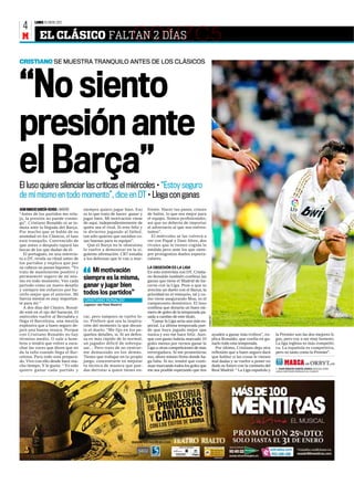 4
        LUNES 16 ENERO 2012



 M         EL CLÁSICO FALTAN 2 DÍAS                              GONZC5
CRISTIANO SE MUESTRA TRANQUILO ANTES DE LOS CLÁSICOS




“No siento
presión ante
el Barça”
El luso quiere silenciar las críticas el miércoles • “Estoy seguro
de mí mismo en todo momento”, dice en DT • Llega con ganas
JUAN IGNACIO GARCÍA-OCHOA ❙ MADRID   siempre quiero jugar bien. Eso        frente. Hacer tus pases, cruces
“Antes de los partidos me rela-      es lo que trato de hacer: ganar y     de balón, lo que sea mejor para
jo, la presión no puede conmi-       jugar bien. Mi motivación viene       el equipo. Somos profesionales,
go”. Cristiano Ronaldo ni se in-     de aquí, independientemente de        así que no debería de importar
muta ante la llegada del Barça.      quién sea el rival. Si eres feliz y   el adversario al que nos enfren-
Por mucho que se hable de su         te diviertes jugando al fútbol,       tamos”.
ansiedad en los Clásicos, el luso    tan sólo quieres que sucedan co-        El miércoles se las volverá a
está tranquilo. Convencido de        sas buenas para tu equipo”.           ver con Piqué y Dani Alves, dos
que antes o después tapará las         Que el Barça no le obsesiona        rivales que le tienen cogida la
bocas de los que dudan de él.        lo vuelve a demostrar en la si-       medida pero ante los que siem-
   El portugués, en una entrevis-    guiente afirmación. CR7 estudia       pre protagoniza duelos especta-
ta a DT, revela su ritual antes de   a los defensas que le van a mar-      culares.
los partidos y explica que por
su cabeza no pasan bajones. “Yo                                            LA OBSESIÓN ES LA LIGA
trato de mantenerme positivo y          Mi motivación                      En esta entrevista con DT, Cristia-
permanecer seguro de mí mis-
mo en todo momento. Veo cada
                                     siempre es la misma,                  no Ronaldo también confiesa las
                                                                           ganas que tiene el Madrid de ha-
periodo como un nuevo desafío        ganar y jugar bien                    cerse con la Liga. Pese a que se
y siempre me esfuerzo por ha-                                              avecina un duelo con el Barça, la
cerlo mejor que el anterior. Mi      todos los partidos”                   prioridad en el vestuario, tal y co-
fuerza mental es muy importan-       CRISTIANO RONALDO                     mo viene asegurando Mou, es el
te para mí “                         Jugador del Real Madrid               campeonato doméstico. El luso
   A dos días del Clásico, Ronal-                                          confiesa que donaría un buen nú-
do está en el ojo del huracán. El                                          mero de goles de la temporada pa-
miércoles vuelve al Bernabéu y       car, pero tampoco se vuelve lo-       sada a cambio de este título.
                                                                                                                  CHEMA REY




llega el Barcelona, una mezcla       co. Prefiere que sea la inspira-        “Ganar la Liga sería aún más es-
explosiva que a buen seguro de-      ción del momento la que decan-        pecial. La última temporada pue-
jará una buena resaca. Porque        te el duelo: “Me fijo en los pe-      de que haya jugado mejor que
con Cristiano Ronaldo no hay         queños detalles, sí. Si un defen-     nunca y eso me hace feliz. Aun-                    ayuden a ganar más trofeos”, ex-     la Premier son las dos mejores li-
término medio. O sale a hom-         sa es más rápido de lo normal,        que con gusto habría marcado 10                    plica Ronaldo, que confía en ga-     gas, pero voy a ser muy honesto.
bros o tendrá que volver a escu-     un jugador difícil de sobrepa-        goles menos por vernos ganar la                    narlo todo esta temporada.           La liga inglesa es más competiti-
char las voces que dicen que no      sar… Pero trato de no centrar-        Liga u otras competiciones de más                    Por último, Cristiano deja otra    va. La española es competitiva,
da la talla cuando llega el Bar-     me demasiado en los demás.            envergadura. Si me prometieras                     reflexión que a buen seguro dará     pero no tanto como la Premier”.
celona. Para todo está prepara-      Tienes que trabajar en tu propio      eso, ahora mismo firmo donde ha-                   que hablar si las cosas le vienen
do. Vive con ello desde hace mu-     juego, concentrarte en mejorar        ga falta. Si no, tendré que conti-                 mal dadas y se vuelve a poner en
cho tiempo. Y le gusta: “ Yo sólo    tu técnica de manera que pue-         nuar marcando todos los goles que                  duda su futuro con la camiseta del
                                                                                                                                                                     JUAN IGNACIO GARCÍA-OCHOA ANALIZA COMO
quiero ganar cada partido y          das derrotar a quien tienes en-       me sea posible esperando que nos                   Real Madrid: “ La Liga española y    LLEGA CRISTIANO RONALDO AL CLÁSICO
 