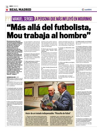 MARTES 7 FEBRERO 2012
14
M REAL MADRID

ENTREVISTA

               MANUEL SERGIO LA PERSONA QUE MÁS INFLUYÓ EN MOURINHO
“ allá del futbolista,
“Más
 Mou trabaja al hombre”
 Recientemente, Mourinho             se una pregunta, ¿qué tipo de        municar para poder motivar.         clásicos pensaban que ellos sa-      P. ¿Habla mucho con él ahora?
 reconoció que las enseñanzas        hombre quiero yo que nazca del       Hay mucha gente que sabe mu-        bían poco o nada y siempre que-      R. No. Hace tiempo que no ha-
 de este prestigioso profesor        entrenamiento que voy a hacer?       cho de fútbol y no tiene estas      rían saber más. Eso mismo lo         blo con él.
 de filosofía, de quien fue          Con determinado tipo de hom-         tres cualidades. Entonces no        veo en Mourinho y Jorge Jesús.
 alumno, han resultado               bre después yo puedo aplicar la      puede ser entrenador.                                                    P. Y desde la distancia, ¿cómo
 fundamentales en su                 táctica. Es preciso hablar de tác-                                       P. ¿Cómo era Mourinho como           ve la evolución que ha tenido
 trayectoria como técnico.           ticas en los entrenamientos, pe-     P. Parece que esas tres condi-      alumno?                              desde que era alumno suyo has-
 Manuel Sergio (Lisboa, 1933)        ro más necesario es preparar a       ciones están hechas para            R. Era un hombre que tenía las       ta llegar a ser lo que es ahora?
 explica cuál es esa pedagogía       la persona para la táctica.          Mourinho.                           cosas claras. Muy convencido         R. Es un hombre con mucha ex-
                                                                          R. Hace 30 años yo fui profesor     de lo que quería. Su gran carac-     periencia. Tiene muchos éxitos,
 especial que tanto ha
                                     P. Entonces ¿hay que entrenar        de José Mourinho [en el Institu-    terística ahora es que da la sen-    y por eso está rodeado de mu-
 influido en el entrenador del
                                     al hombre, no al deportista?         to Superior de Educación Físi-      sación de que toda la vida se pre-   cha envidia. El que triunfa reci-
 Real Madrid. Esencialmente,         R. El deportista no puede sepa-      ca]. A todos los alumnos les pre-   paró para ser entrenador de fút-     be más envidia que aplausos.
 se trata de trabajar más            rarse del hombre. El deportista      guntaba qué querían hacer           bol. Y es que ciertamente desde      Tengo que decir que antes de
 sobre la persona que sobre el       es lo que es el hombre.              cuando acabaran el curso.           aquella época sabía que quería       que él ganara nada, yo escribí
 deportista. La gestión del                                               Mourinho, con 18 ó 19 años, ya      ser entrenador de fútbol.            que Mourinho iba a ser para los
 aspecto humano por encima           P. ¿Qué papel juega en todo es-      me dijo que quería ser entrena-                                          entrenadores lo que Pelé y Ma-
 de las tácticas o del trabajo       to la figura del entrenador?         dor de fútbol. Es un entrenador     P. ¿Era ya un líder en su época      radona para los futbolistas.
 físico. Manuel Sergio, que          R. Mira, hablaba el otro día con     puramente vocacional. Un su-        de alumno?
 ahora trabaja para el técnico       Saviola. Le pregunté: “De los en-    perdotado para esta profesión.      R. No sabría decirte… No lo re-      P. Mourinho parece plantear
 del Benfica, Jorge Jesús,           trenadores que usted tuvo en el                                          cuerdo. Posiblemente debía ser-      el fútbol, o lo que lo rodea, en
 ensalza a Mourinho y su             Barcelona, ¿cuál sabía más de        P. ¿Qué virtudes destacaría de      lo. Lo que sí te digo es que era     una filosofía de 'o estás conmi-
 privilegiada capacidad para         fútbol?”. Él me dijo: “Sabían to-    él?                                 estudioso, despierto, perspi-        go o estás contra mí'. ¿Eso es
 entender el fútbol como             dos lo mismo, la diferencia era      R. Yo considero a Mourinho el       caz… Entendía todo rápidamen-        una estrategia, es su persona-
                                     la calidad humana de cada uno        mejor entrenador del mundo. Es      te. Nunca vi a nadie sobre el que    lidad…?
 ciencia humana. “Ésa es su
                                     de ellos”. Estamos en una gran       sensacional. Tiene una virtud       confluyeran tantas cualidades        R. Hay que entender que está en
 gran aportación a este                                                   fundamental, que también apre-      para ser entrenador de fútbol.
                                     revolución: el fútbol ya no es                                                                                la alta competición. A la cabeza
 deporte”, asegura.                  táctica, son relaciones humanas.     cio en Jorge Jesús: quieren sa-                                          de algo que mueve a millones y
                                       Hay tres grandes virtudes que      ber. Siempre quieren saber más.     P. ¿Un líder nace o se hace?         millones de personas… No es
 JUAN IGNACIO GALLARDO S LISBOA      debe tener un técnico: ser líder,    Eso es propio de los hombres in-    R. Tiene que nacer. Ser líder no     sólo un club, son muchísimos
 PREGUNTA. ¿Cómo se ve el            saber leer el juego y saber co-      teligentes. Los grandes filósofos   es fácil.                            aficionados. Mourinho ve eso y
 fútbol desde los ojos de un filó-                                                                                                                 se erige como líder. Como un
 sofo?                                                                                                                                             general, según entendía Cou-
 RESUESTA. Pienso que es una                                                                                                                       bertain la figura del entrenador
 nueva forma de hablar de reli-                                                                                                                    deportivo. Es una metáfora béli-
 gión. El fútbol crea muchos dio-                                                                                                                  ca, pero tengo que decir que Jo-
 ses y semidioses.                                                                                                                                 sé Mourinho jamás haría mal a
                                                                                                                                                   nadie. Con él se puede hablar,
 P. ¿Entiende desde ese concep-                                                                                                                    pero cuando está trabajando
 to la fascinación que provoca?                                                                                                                    aparece el general.
 R. Es el fenómeno cultural con
 mayor magia del mundo con-                                                                                                                        P. ¿Qué ha aportado Mourinho
 temporáneo. Pero realmente el                                                                                                                     al fútbol más allá de los concep-
 fútbol, el deporte en general, es                                                                                                                 tos puramente futbolísticos?
 una ciencia humana. Yo he crea-                                                                                                                   R. Es de los primeros entrena-
 do una teoría llamada ciencia de                                                                                                                  dores que ha entendido el fútbol
 la motricidad humana donde in-                                                                                                                    como ciencia humana, que ha
 discutiblemente está el fútbol.                                                                                                                   elevado el fútbol a otra catego-
                                                                                                                                                   ría. Más allá de las tácticas, más
 P. Pero casi todas las ciencias                                                                                                                   allá del futbolista, él trabaja al
 están basadas en principios                                                                                                                       hombre. Y hace de sus hombres
 empíricos y el fútbol tiene tan-                                                                                                                  lo que cree que es mejor según
 to de azar...                                                                                                                                     la especificidad de cada uno.
 R. Como ciencia humana, no tie-                                                                                                                      Yo me identifico con esa for-
 ne el determinismo de las cien-                                                                                                                   ma de trabajar. Quien no traba-
 cias físicas. Hay varios tipos de                                                                                                                 je el aspecto humano nunca po-
 ciencias: de la naturaleza, las                                                                                                                   drá ser un gran entrenador. Esa
 empírico-formales, las críticas,                                                                                                                  es la gran revolución que deben
 las del hombre… Cada tipo de                                                                                                                      proclamar los hombres de fút-
 ciencia tiene su especificidad.        Autor de un tratado indispensable: ‘Filosofía de fútbol’                                                   bol. Eso da una visión completa-
 Toda persona en movimiento in-                                                                                                                    mente nueva de los entrena-
 tencional, queriendo superar y         I “Siempre que habla de fútbol pide perdón          complejidad, caos, creatividad, pluralismo... Es       mientos y de la competición.
 superarse, como es el caso del         por saber tan poco, es la humildad de los sa-       un libro de cabecera para entrenadores de to-
 fútbol, forma parte de esa cien-       bios”. Con esta rotunda frase apadrinó José         do el mundo y condensa las ideas que tanto             P. ¿Entonces en el fútbol es más
 cia humana de la que te hablo.         Mourinho el libro ‘Filosofía de fútbol’, escrito    han determinado la forma de trabajar de técni-         necesario un preparador psíqui-
   El método que hay que aplicar        por su mentor e influyente profesor Manuel          cos como Mourinho o Jorge Jesús. Editado por           co que un preparador físico?
 en el fútbol es de la compleji-        Sergio. La obra, quizá la más importante de las     Prime Books, el libro (que el autor muestra en         R. Lo que es necesario es apli-
 dad: hay que entrenar a la per-        cerca de 40 que ha escrito el catedrático luso,     la imagen a Juan Ignacio Gallardo), será publi-        car la ciencia humana. Hay que
 sona. El entrenador debe hacer-        reflexiona sobre racionalismo, intencionalidad,     cado próximamente en nuestro país.                     preparar a hombres.
 
