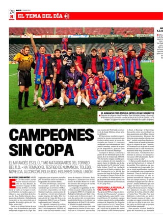 MARTES 7 FEBRERO 2012
 24
 M          EL TEMA DEL DÍA

                                                                                                                                                                                                                         MA
                                                                                                                                                                                                                      K.O. AL
                                                                                                                                                                                                                      I El Nov
                                                                                                                                                                                                                      ta de Seg
                                                                                                                                                                                                                      aquel mo
                                                                                                                                                                                                                         minó a
                                                                                                                                                                                                                      Van Gaal
                                                                                                                                                                                                                          en la t
                                                                                                                                                                                                                        2002-0
                                                                                                                                                                                                                      un ‘hat-tr
                                                                                                                                                                                                                       tonio Ma
                                                                                                                                                                                                                      posa con
                                                                                                                                                                                                                            de
                                                                                                                                                                                                                            aqu




                                                                                                                                                                                                        MIGUEL RUIZ
                                                                                                                             EL NUMANCIA CREÓ ESCUELA ENTRE LOS MATAGIGANTES
                                                                                                                          I Después de cargarse a tres ‘Primeras’ (Real Sociedad, Racing y Sporting),
                                                                                                                            el Numancia puso contra las cuerdas al Barça de Cruyff en cuartos. En la
                                                                                                                                 imagen, los jugadores posan con las camisetas de cuadro azulgrana.




CAMPEONES
                                                                                                                        una manita del Poli Ejido con hat-      la Real, el Racing y el Sporting.
                                                                                                                        trick de Jorge Molina, actual arie-     Recuerdo cómo nos recibían los
                                                                                                                        te del Betis.                           días posteriores en la Plaza Mayor
                                                                                                                           El Barcelona también experi-         del Ayuntamiento. Miranda de
                                                                                                                        mentó la misma sensación que            Ebro me evoca mucho a Soria esos
                                                                                                                        Goliath debió sentir al verse de-       días”, señala orgulloso Barbarin.
                                                                                                                        rrotado por David. El conjunto             Media Soria se mudó a Barcelo-
                                                                                                                        azulgrana cayó eliminado en 2002        na en la víspera de San Valentín.




SIN COPA
                                                                                                                        ante el Novelda, colista de su gru-     El Numancia se alojó en el Hotel
                                                                                                                        po de Segunda B, gracias a un           Numancia de la calle Numancia.
                                                                                                                        hat-trick de Antonio Madrigal.          Barbarin tiene muy presente lo vi-
                                                                                                                           Aunque el Barça ya estuvo a          vido esos días: “Estábamos dur-
                                                                                                                        punto de ser eliminado por un Se-       miendo la siesta y nos desperta-
                                                                                                                        gunda B en la temporada 1995-96.        ron unos 3.000 aficionados. Tuvie-
                                                                                                                        “No he hecho ningún cambio por-         ron que cortar la calle”.
                                                                                                                        que si alguno de mis jugadores             El Barça acabó dando la vuelta
EL MIRANDÉS ES EL ÚLTIMO MATAGIGANTES DEL TORNEO                                                                        quiere hacer el ridículo, que lo ha-
                                                                                                                        gan durante los 90 minutos” espe-
                                                                                                                                                                al gol de Barbarin en el minuto 5
                                                                                                                                                                de partido. Pero mientras ese tan-
DEL K.O. • HA TOMADO EL TESTIGO DE NUMANCIA, TOLEDO,                                                                    taba Johan Cruyff en rueda de
                                                                                                                        prensa tras el épico empate a dos
                                                                                                                                                                to campeaba en el marcador, So-
                                                                                                                                                                ria se sintió semifinalista tras ha-
NOVELDA, ALCORCÓN, POLI EJIDO, FIGUERES O REAL UNIÓN                                                                    del Numancia en la ida de los
                                                                                                                        cuartos de final de la Copa 1995-
                                                                                                                                                                ber completado una competición
                                                                                                                                                                histórica. “Para el club fue una in-
                                                                                                                        96. Aunque el Dream Team le da-         yección económica, al año si-
ANA GUTIÉRREZ / RUBEN MARTÍNEZ S MADRID   tagigantes que acaparan portadas      antes de tiempo a Schuster, Raúl,       ría la vuelta a la eliminatoria, Jor-   guiente ascendió de categoría, se
          l CD Mirandés puede             por un día tras sacar los colores a   Sneijder o Cannavaro con un tes-        ge Barbarin hizo soñar a Soria con      hizo un campo nuevo y se profe-



E
          hacer historia esta no-         los grandes de nuestro fútbol.        tarazo de Eneko Romo en el últi-        la final adelantando al Numancia        sionalizó el equipo en todos los as-
          che en San Mamés. El              Vicente del Bosque, actual se-      mo minuto del choque de vuelta          en el Camp Nou.                         pectos”, señala Barbarin, que tras
          modesto equipo de Mi-           leccionador, puede dar buena          en el Santiago Bernabéu.                                                        colgar las botas encaminó su ca-
          randa de Ebro necesita          cuenta de que en el torneo del K.O.      La segunda era galáctica de Flo-     BARBARIN, LA PESADILLA                  rrera profesional hacia los banqui-
darle la vuelta al 1-2 que le endo-       no existen imposibles. Un Real        rentino no pudo empezar peor. En        DEL ‘DREAM TEAM’                        llos. Quizá por eso aún recuerda
só el Athletic en Anduva para cer-        Madrid en plena construcción de       la campaña 2009-10, el equipo de        “La gesta del 96 fue el punto de in-    una frase de Lotina antes de saltar
tificar su pase a la final de la Co-      la galaxia y recién proclamado        Pellegrini, liderado por Raúl y Gu-     flexión del Numancia”, asegura          al Camp Nou: “Nos dijo: ‘hay que
pa del Rey. Pablo Infante, ban-           mejor equipo del siglo XX, fue        ti, cayó ante el Alcorcón por 4-0       Jorge Barbarin, autor del 0-1 con-      disfrutar y, sobre todo, ser atrevi-
quero de profesión y futbolista de        apeado de la Copa del Rey en la       con dos goles del ex canterano          tra el Barça. El modesto equipo         dos. Cuando veamos el vídeo y no
vocación, se ha convertido en el          temporada 2000-01 por un Toledo       madridista Borja en la ida de los       soriano pasaría de los embarrados       os salga un regate os daréis cuen-
jugador de moda a gritos de “¡In-         capitaneado por Cidoncha.             dieciseisavos de final. En la vuelta,   campos de Segunda B a disputar          ta de que se debe a que sois ma-
fante, selección!”.                         Al vigente campeón le solían        el Madrid no pudo remontar.             unos cuartos en el Camp Nou.            los, pero no diréis que es porque
   Pablo es el último héroe de una        crecer los enanos en la Copa del         El técnico chileno ya vivió una      “Que nos tocara el Dream Team           no lo habéis intentado”.
larga lista de modestos que cada          Rey. En la temporada 2008-09, el      experiencia similar el año ante-        de Cruyff era la guinda del pastel         Han pasado 16 años desde la
temporada surgen en la Copa. Ma-          Real Unión de Irún mandó a casa       rior con el Villarreal, que recibió     tras eliminar a tres Primeras como      gesta del Numancia y a Barbarin
 