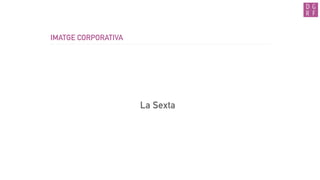 IMATGE CORPORATIVA
La Sexta
 