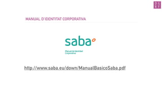 MANUAL D’IDENTITAT CORPORATIVA
http://www.saba.eu/down/ManualBasicoSaba.pdf
 