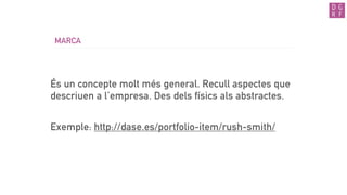 MARCA
És un concepte molt més general. Recull aspectes que
descriuen a l’empresa. Des dels físics als abstractes.
Exemple: http://dase.es/portfolio-item/rush-smith/
 