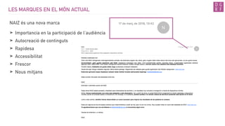 LES MARQUES EN EL MÓN ACTUAL
NAIZ és una nova marca
➤ Importancia en la participació de l’audiència
➤ Autocreació de continguts
➤ Rapidesa
➤ Accessibilitat
➤ Frescor
➤ Nous mitjans
 