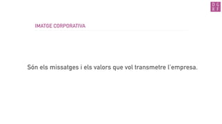 IMATGE CORPORATIVA
Són els missatges i els valors que vol transmetre l’empresa.
 