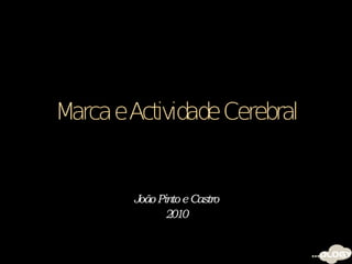 Marca eActividade Cerebral


        João Pinto e Castro
               2010
 