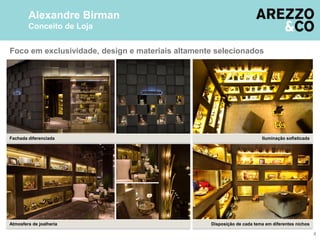 Disposição de cada tema em diferentes nichos
Iluminação sofisticada
4
Alexandre Birman
Conceito de Loja
Atmosfera de joalheria
Foco em exclusividade, design e materiais altamente selecionados
Fachada diferenciada
 