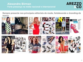 5
Alexandre Birman
Forte presença na mídia nacional e internacional
Sempre presente nos principais editoriais de moda, fortalecendo o branding da
marca
 