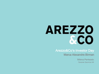 Arezzo&Co’s Investor Day
Marca Alexandre Birman
Milena Penteado
Gerente Geral da UN
 