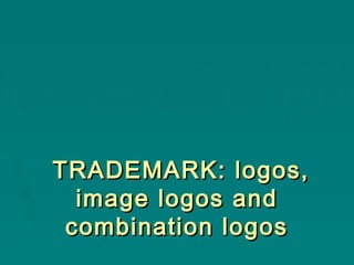 TRADEMARK: logos,
image logos and
combination logos

 
