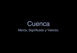 Cuenca
Marca, Significado y Valores.
 