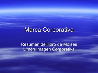 Marca Corporativa Resumen del libro de Moisés Limón Imagen Corporativa 