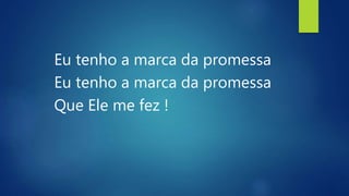 Eu tenho a marca da promessa
Eu tenho a marca da promessa
Que Ele me fez !
 