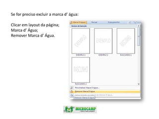 Se for preciso excluir a marca d’ água:Clicar em layout da página;Marca d’ Água;Remover Marca d’ Água.