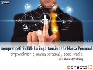 https://www.ﬂickr.com/photos/marcela-palma/7639643476/
#emprendeGrinUGR: La importancia de la Marca Personal
(emprendimiento, marca personal y social media)
David Álvarez/@balhisay
 