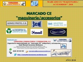 MARCADO CE
“maquinaria/accesorios”
1
AÑO 2018
MARCADO CE “MAQUINARIA /
ACCESORIOS”. 2018
 