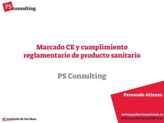 Marcado CE y cumplimiento
reglamentario de producto sanitario
PS Consulting
Fernando Atienza
1
 