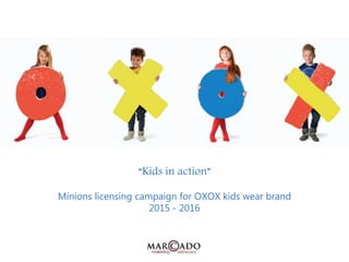 “Kids in action”
Minions licensing campaign for OXOX kids wear brand
2015 - 2016
 