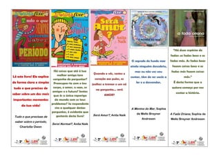 “Há duas espécies de
                                                                                                                fadas: as fadas boas e as
                                                                                   O segredo do fundo mar       fadas más. As fadas boas
                                                                                   ainda ninguém descobriu,      fazem coisas boas e as
                             Há coisas que até à tua                                  mas eu não vos vou         fadas más fazem coisas
                                                         Quando o vês, sentes o
Lê este livro! Ele explica     melhor amiga tens
                                                                                   contar, têm de ser vocês a            más.”
                            vergonha de perguntar?       coração aos pulos, os
de forma clara e simples Preocupas-te com o teu                                        ler e a desvendar.         É desta forma que a
                                                        joelhos a tremer e um nó
  tudo o que precisas de    corpo, o amor, o sexo, os                                                            autora começa por nos
                                                          na garganta... será
                            amigos e o futuro? Sentes                                                              contar a história.
saber sobre um dos mais que és a única rapariga                 AMOR?
 importantes momentos        do mundo com os teus
                           problemas? Se respondeste
      da tua vida!
                             sim a qualquer destas                                 A Menina do Mar, Sophia
                           perguntas, é evidente que
                                                        Será Amor?, Anita Naik         de Mello Breyner         A Fada Oriana, Sophia de
  Tudo o que precisas de      gostarás deste livro!
                                                                                           Andresen             Mello Breyner Andresen
 saber sobre o período,
                           Serei Normal?, Anita Naik
     Charlotte Owen
 