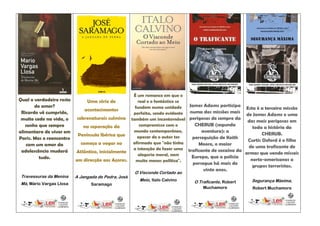 É um romance em que o
Qual o verdadeiro rosto         Uma série de        real e o fantástico se
       do amor?                                    fundem numa unidade     James Adams participa
                               acontecimentos                                                      Esta é a terceira missão
 Ricardo vê cumprido,                             perfeita, sendo evidente numa das missões mais
                                                                                                   de James Adams e uma
 muito cedo na vida, o     sobrenaturais culmina também um incontornável perigosas de sempre da
                                                                                                    das mais perigosas em
   sonho que sempre           na separação da        compromisso com o       CHERUB (segunda
                                                                                                      toda a história da
alimentara de viver em                            mundo contemporâneo,          aventura): a
                           Península Ibérica que                                                           CHERUB.
Paris. Mas o reencontro                             apesar de o autor ter   perseguição de Keith
                                                                                                    Curtis Oxford é o filho
   com um amor da            começa a vogar no    afirmado que "não tinha      Moore, o maior
                                                  a intenção de fazer uma traficante de cocaína da  de uma traficante de
 adolescência mudará      Atlântico, inicialmente                                                  armas que vende mísseis
                                                    alegoria moral, nem     Europa, que a polícia
         tudo.                                                                                       norte-americanos a
                          em direcção aos Açores.  muito menos política".
                                                                             persegue há mais de
                                                                                                      grupos terroristas.
                                                                                  vinte anos.
                                                     O Visconde Cortado ao
 Travessuras da Menina    A Jangada de Pedra, José
                                                       Meio, Italo Calvino   O Traficante, Robert     Segurança Máxima,
 Má, Mário Vargas Llosa          Saramago
                                                                                 Muchamore            Robert Muchamore
 