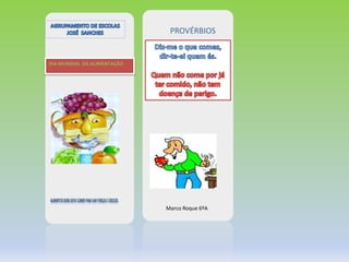 PROVÉRBIOS
DIA MUNDIAL DA ALIMENTAÇÃO
Marco Roque 6ºA
 