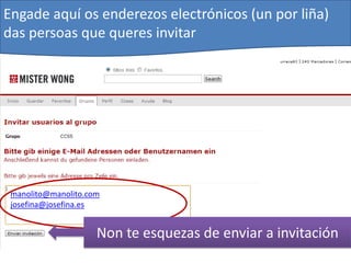 Engade aquí os enderezos electrónicos (un por liña)
das persoas que queres invitar




 manolito@manolito.com
 josefina@josefina.es


                     Non te esquezas de enviar a invitación
 
