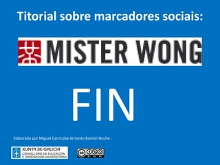 Titorial sobre marcadores sociais:




                             FIN
Elaborado por Miguel Carricoba Armesto Ramón Noche .
 