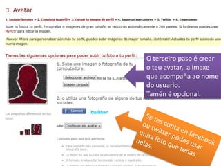 O terceiro paso é crear
o teu avatar, a imaxe
que acompaña ao nome
do usuario.
Tamén é opcional.
 