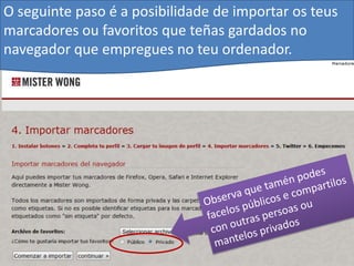 O seguinte paso é a posibilidade de importar os teus
marcadores ou favoritos que teñas gardados no
navegador que empregues no teu ordenador.
 