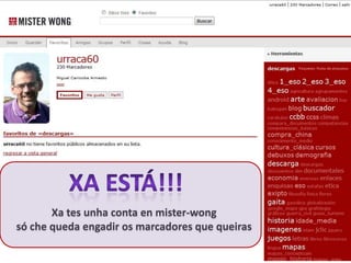 Xa tes unha conta en mister-wong
só che queda engadir os marcadores que queiras
 