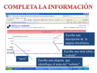 Escribe una discripción de  la página electrónica. Escribe una nota sobre el “website” . Escribe una etiqueta  que identifique el tema del “website”. “ save” 