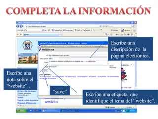 Escribe una discripción de  la página electrónica. Escribe una nota sobre el “website” . Escribe una etiqueta  que identifique el tema del “website”. “ save” 