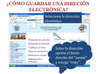 Selecciona la dirección electrónica. Sobre la dirección oprime el botón derecho del “mouse” y escoge “copy”. 