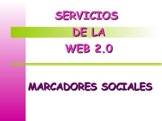 SERVICIOS  DE LA WEB 2.0 MARCADORES SOCIALES 
