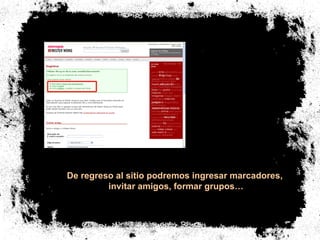 De regreso al sitio podremos ingresar marcadores,  invitar amigos, formar grupos… 