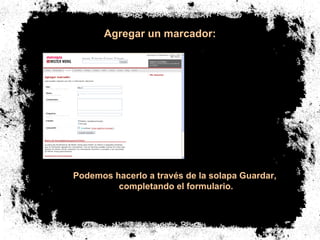 Agregar un marcador: Podemos hacerlo a través de la solapa Guardar,  completando el formulario. 