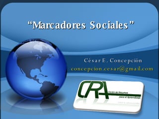 “ Marcadores Sociales” César E. Concepción [email_address]   