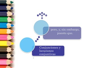 :
Conjunciones y
locuciones
conjuntivas
pero, y, sin embargo,
puesto que.
 
