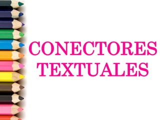 CONECTORES
TEXTUALES
 