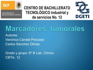 Autores:
Verónica Canela Preciado
Carlos Sánchez Dimas
Grado y grupo: 6º B Lab. Clínico
CBTis. 12
 