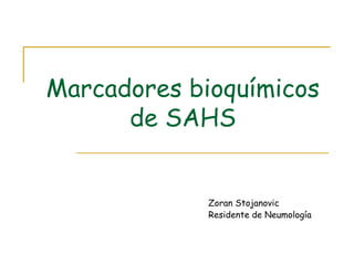 Marcadores bioquímicos
      de SAHS


             Zoran Stojanovic
             Residente de Neumología
 