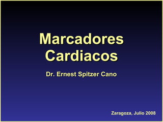 Marcadores Cardiacos Zaragoza, Julio 2008 Dr. Ernest Spitzer Cano 