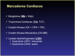 Marcadores Cardiacos <ul><li>Mioglobina ( Mb  = Myb) </li></ul><ul><li>Troponinas Cardiacas ( TnI , TnT) </li></ul><ul><li...