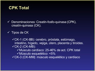 <ul><li>Denominaciones: Creatín-fosfo-quinasa (CPK),  </li></ul><ul><li>creatín-quinasa (CK). </li></ul><ul><li>Tipos de C...